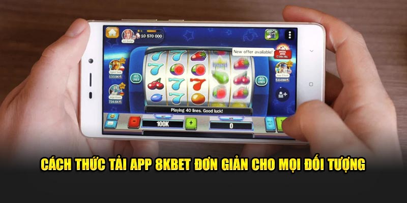 Cách thức tải app 8KBet đơn giản cho mọi đối tượng