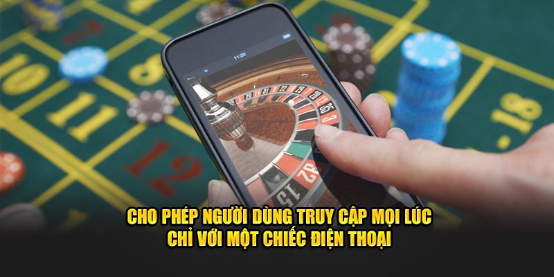 Cho phép người dùng truy cập mọi lúc chỉ với một chiếc điện thoại