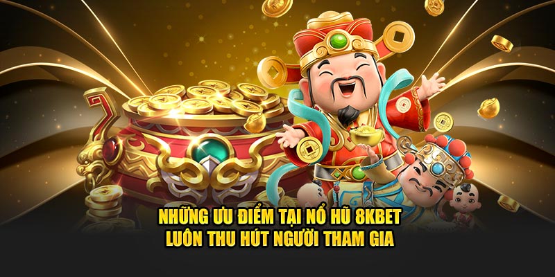 Những ưu điểm của Nổ Hũ 8Kbet luôn thu hút người tham gia